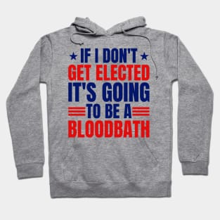 If I Don't Get Elected It's Going To Be A Bloodbath Trump Hoodie